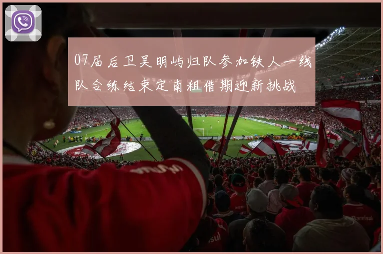 07届后卫吴明屿归队参加铁人一线队合练结束定南租借期迎新挑战