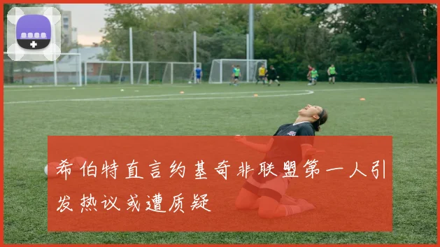 希伯特直言约基奇非联盟第一人引发热议或遭质疑